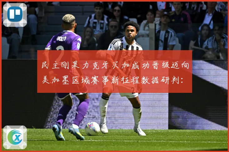 民主刚果力克牙买加成功晋级迈向美加墨区域赛事新征程数据研判：最新赛事动态与深度分析