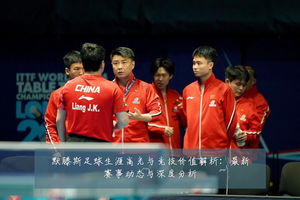 默滕斯足球生涯高光与竞技价值解析:最新赛事动态与深度分析