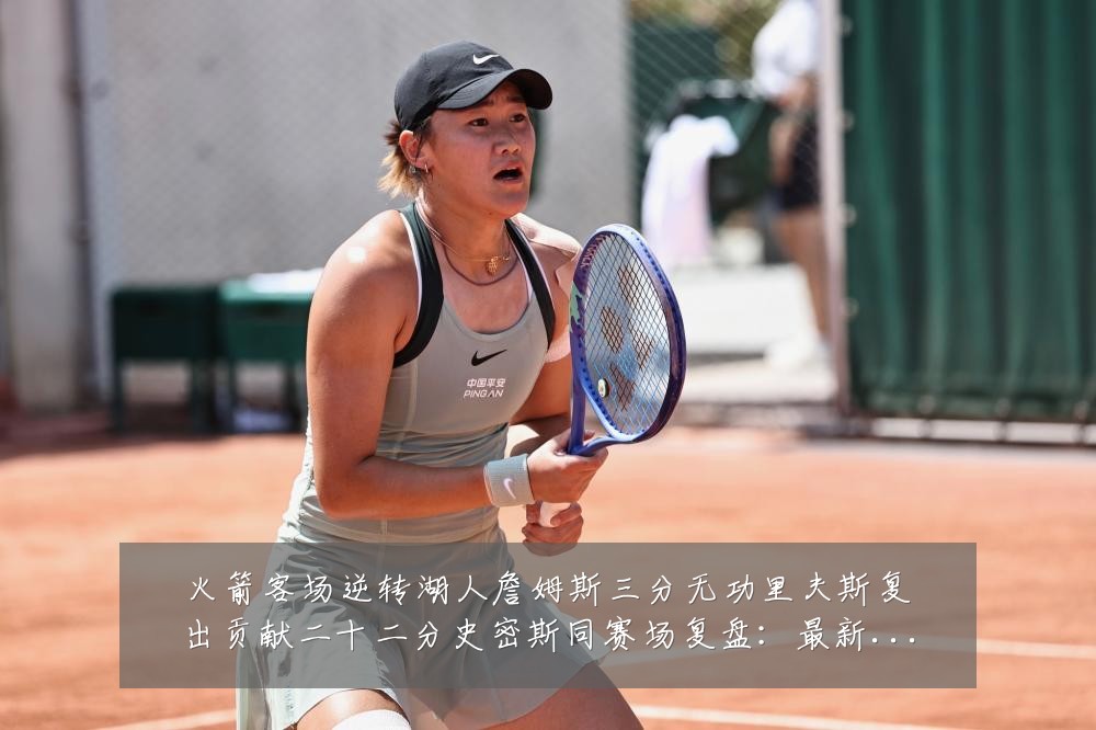 火箭客场逆转湖人詹姆斯三分无功里夫斯复出贡献二十二分史密斯同赛场复盘:最新赛事动态与深度分析